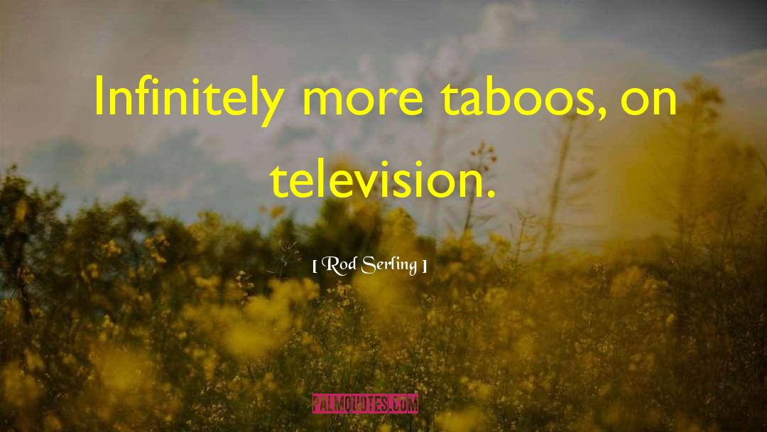 Rod Serling Quotes: Infinitely more taboos, on television.