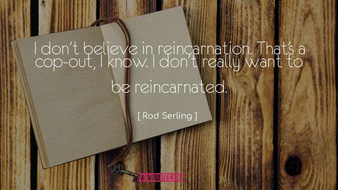 Rod Serling Quotes: I don't believe in reincarnation.