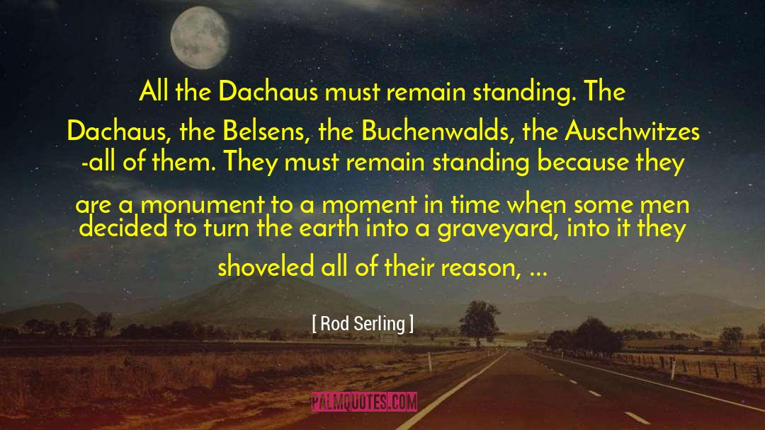 Rod Serling Quotes: All the Dachaus must remain