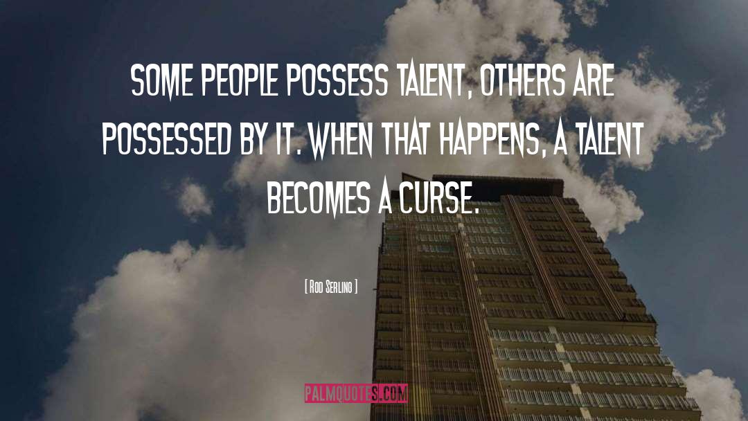 Rod Serling Quotes: Some people possess talent, others