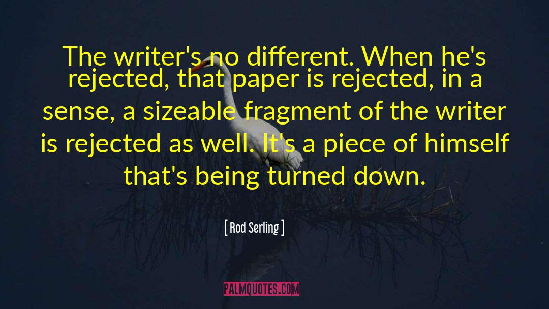 Rod Serling Quotes: The writer's no different. When