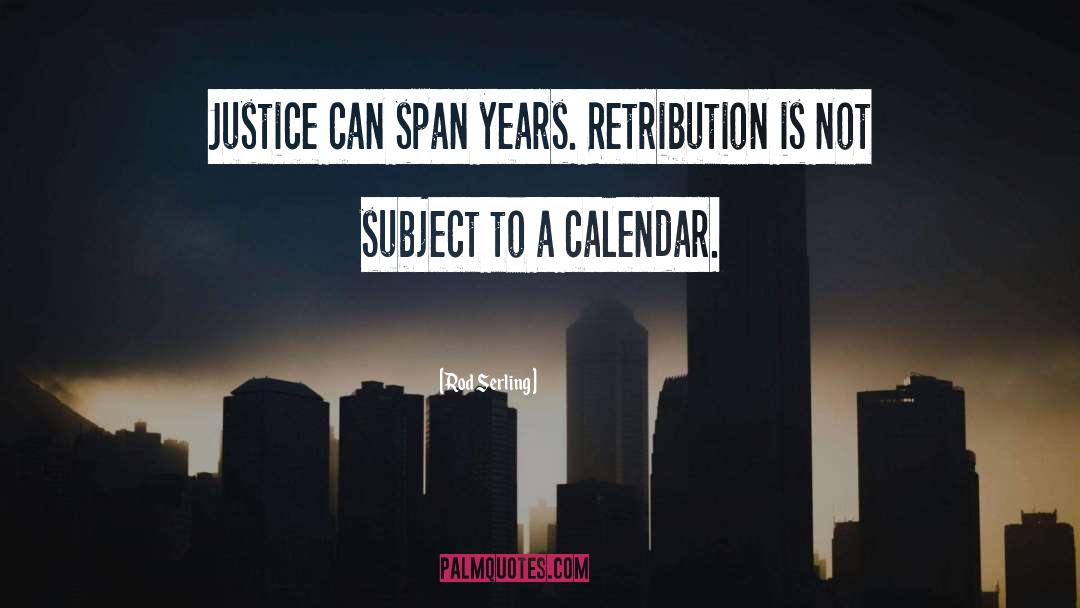 Rod Serling Quotes: Justice can span years. Retribution