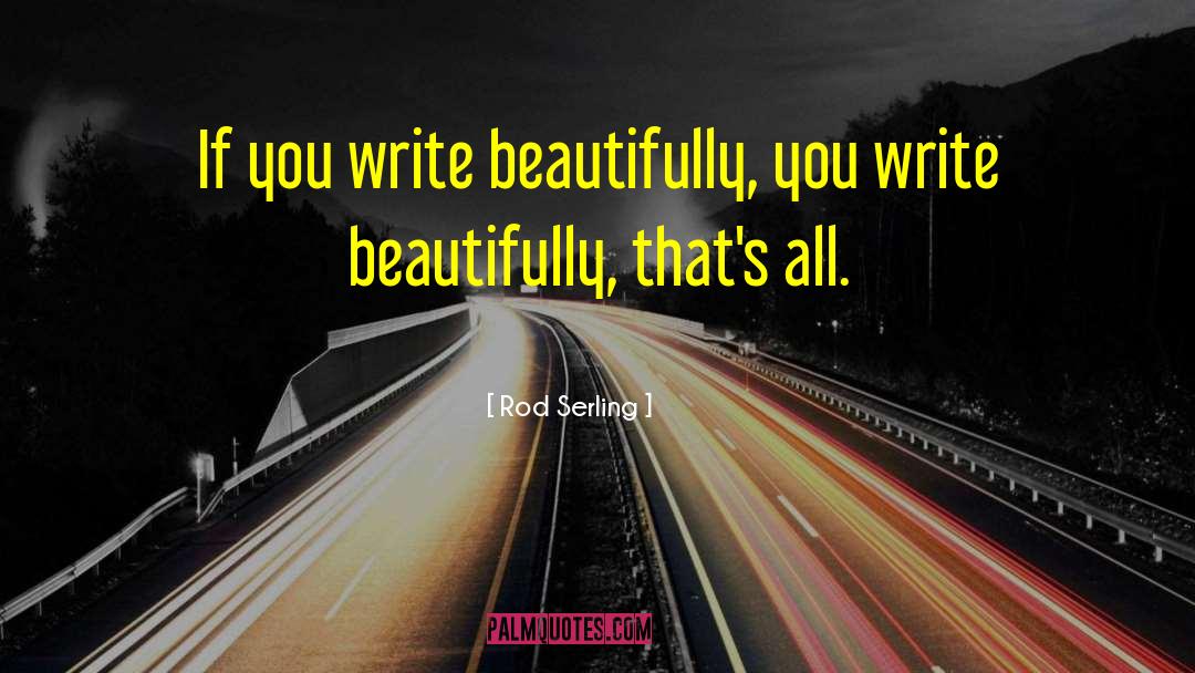 Rod Serling Quotes: If you write beautifully, you