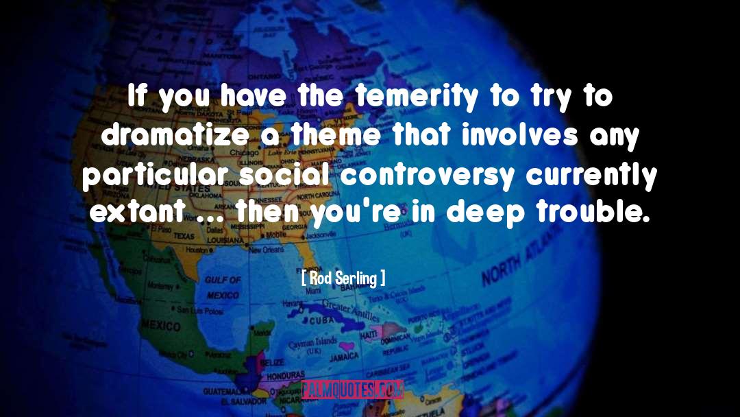 Rod Serling Quotes: If you have the temerity