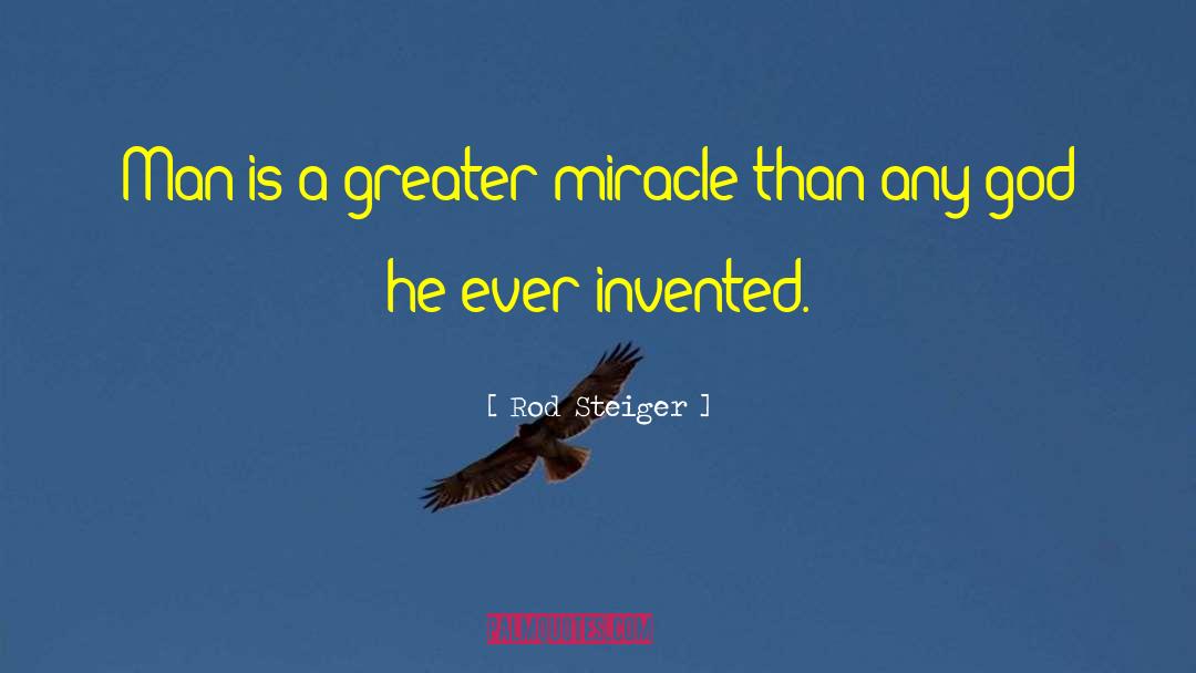 Rod Steiger Quotes: Man is a greater miracle