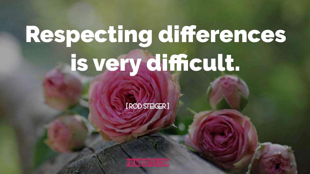 Rod Steiger Quotes: Respecting differences is very difficult.