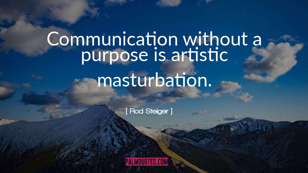 Rod Steiger Quotes: Communication without a purpose is