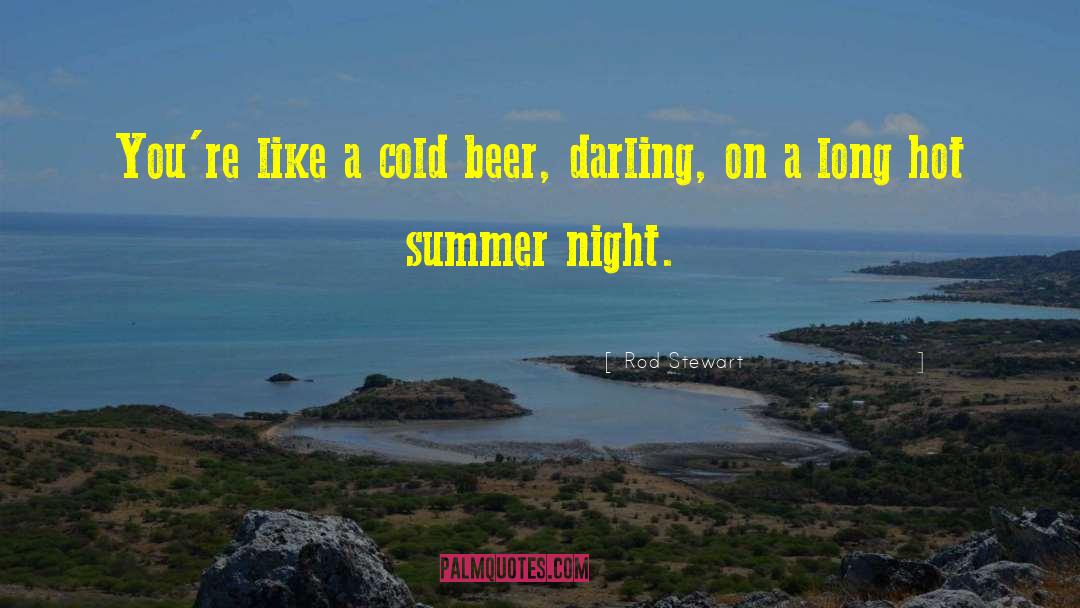 Rod Stewart Quotes: You're like a cold beer,