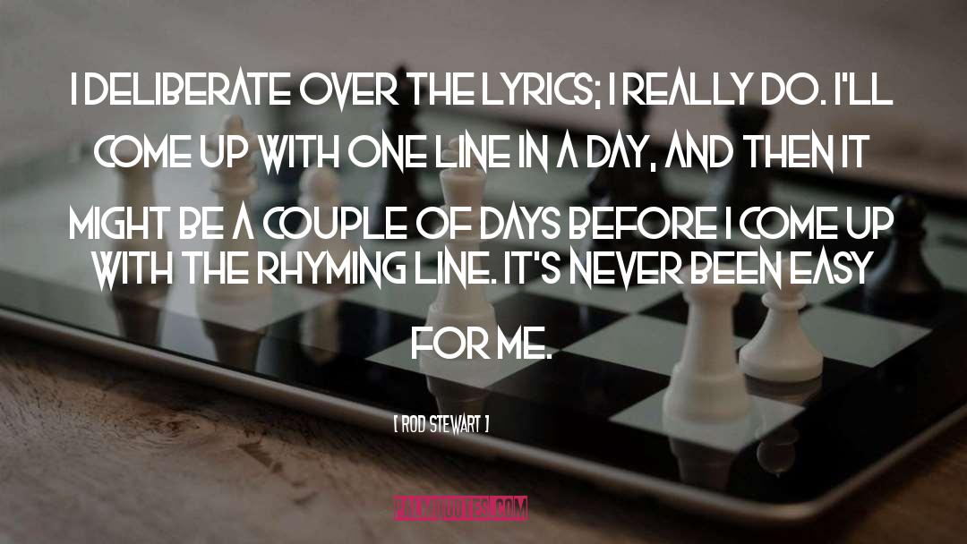 Rod Stewart Quotes: I deliberate over the lyrics;