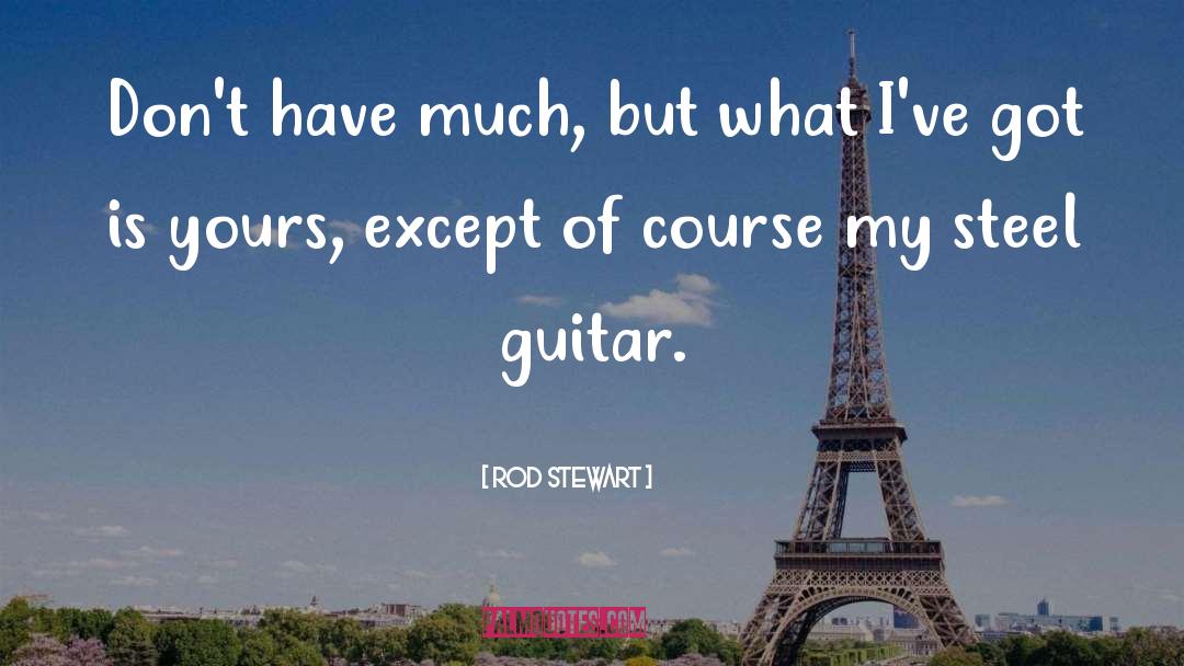 Rod Stewart Quotes: Don't have much, but what