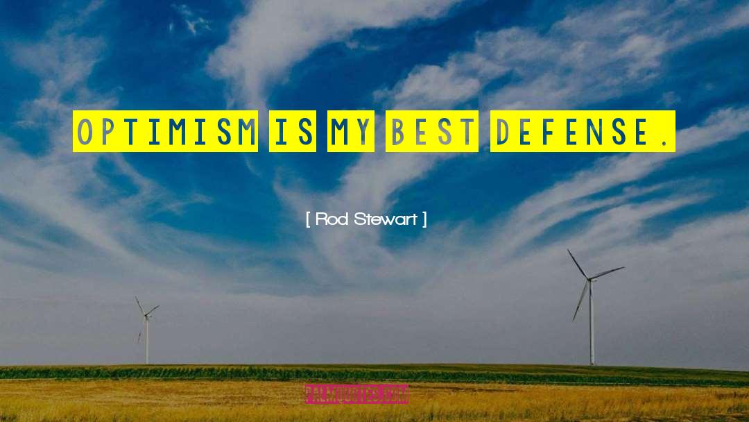 Rod Stewart Quotes: Optimism is my best defense.