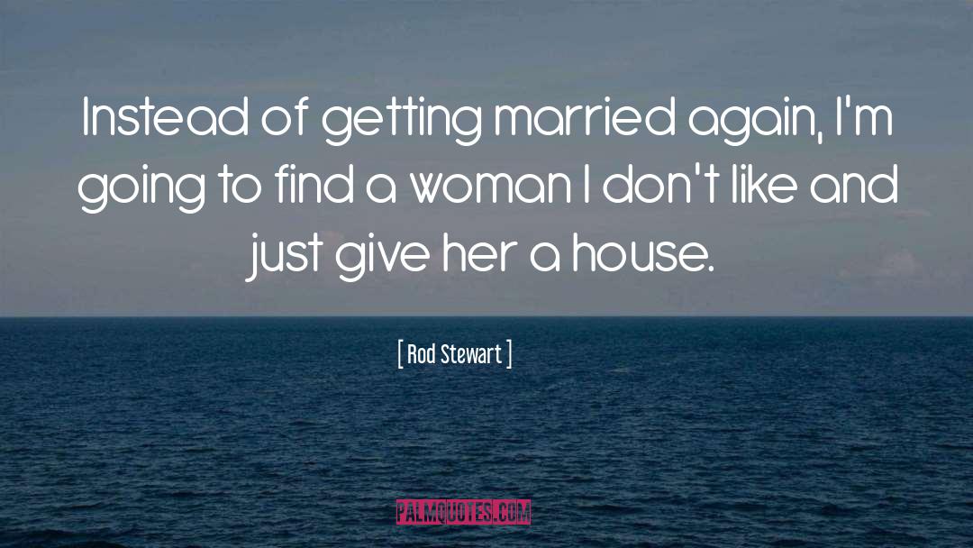 Rod Stewart Quotes: Instead of getting married again,