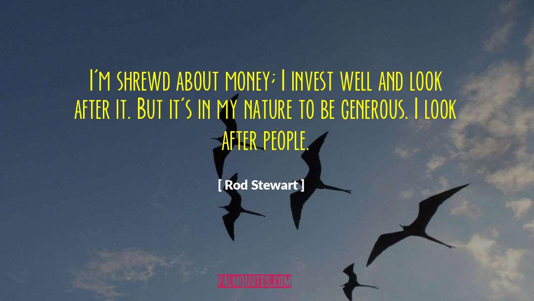 Rod Stewart Quotes: I'm shrewd about money; I