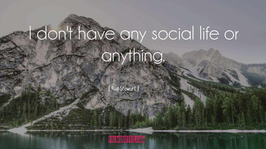 Rod Stewart Quotes: I don't have any social