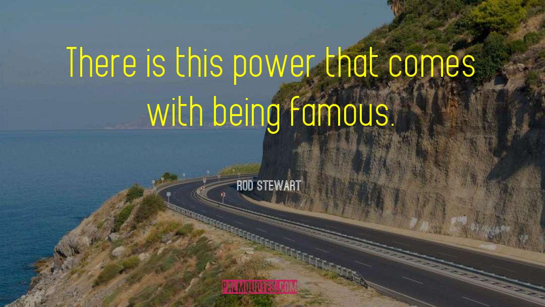 Rod Stewart Quotes: There is this power that