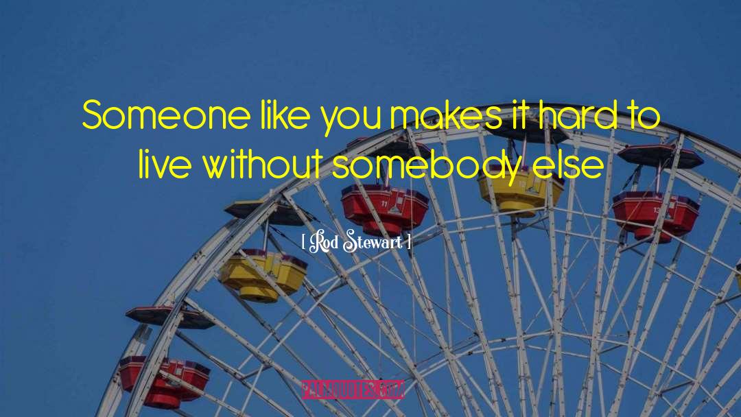 Rod Stewart Quotes: Someone like you makes it