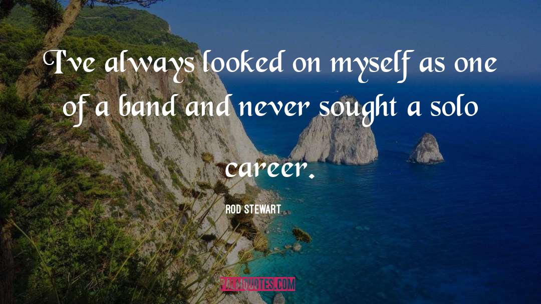 Rod Stewart Quotes: I've always looked on myself