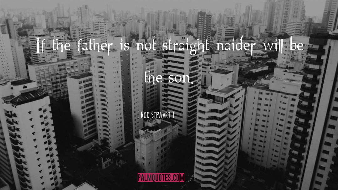 Rod Stewart Quotes: If the father is not