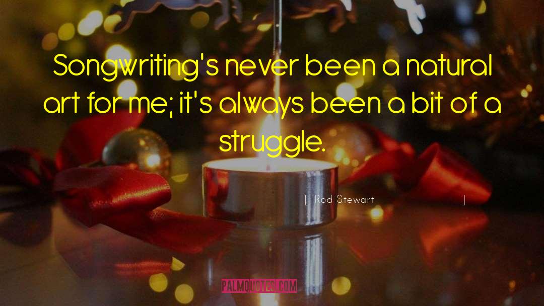 Rod Stewart Quotes: Songwriting's never been a natural