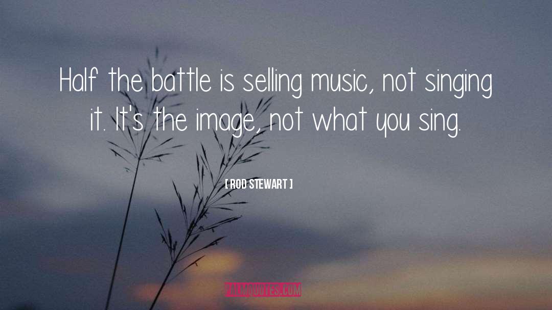 Rod Stewart Quotes: Half the battle is selling