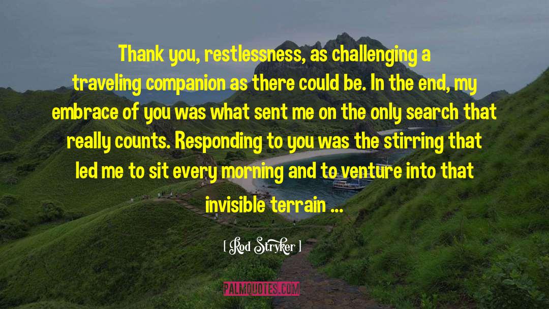 Rod Stryker Quotes: Thank you, restlessness, as challenging