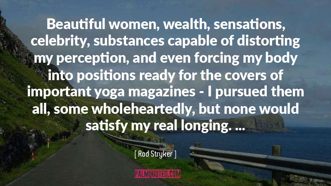 Rod Stryker Quotes: Beautiful women, wealth, sensations, celebrity,