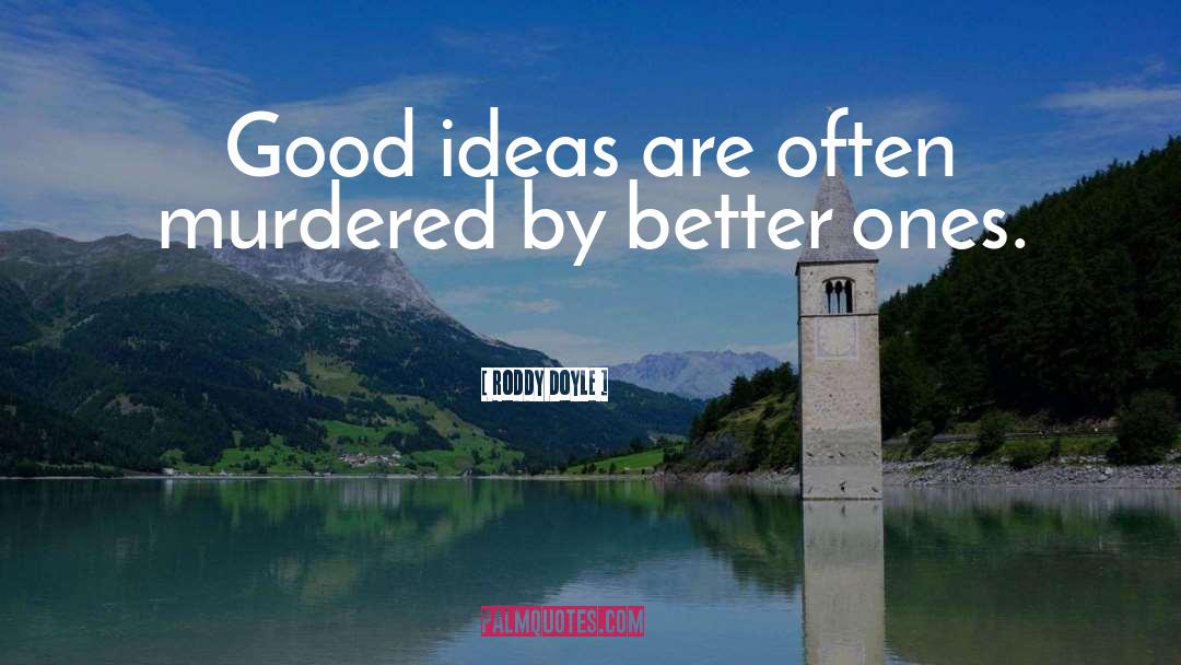 Roddy Doyle Quotes: Good ideas are often murdered
