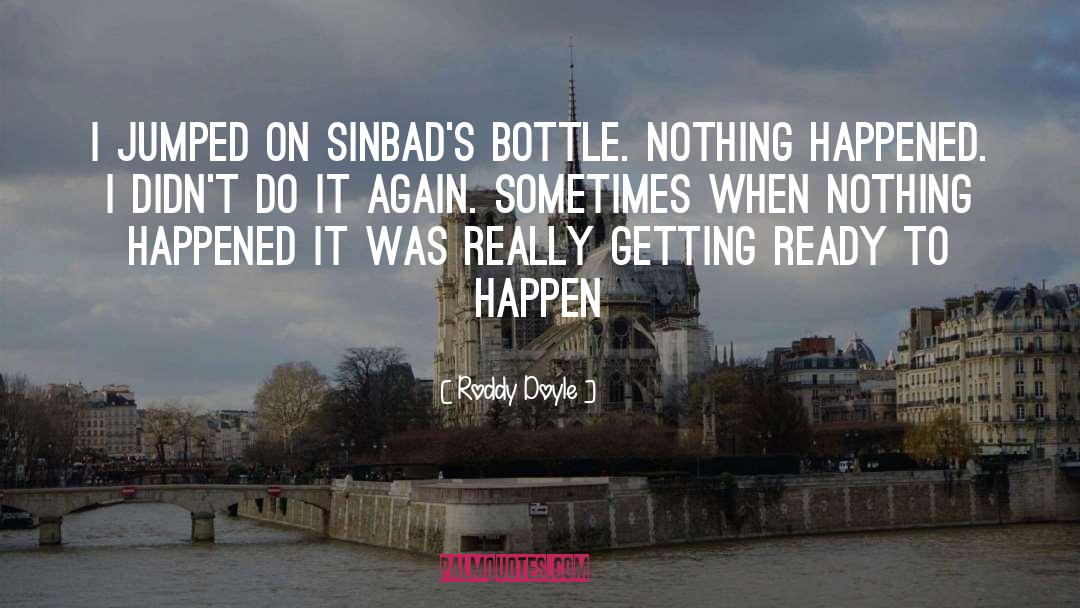 Roddy Doyle Quotes: I jumped on Sinbad's bottle.