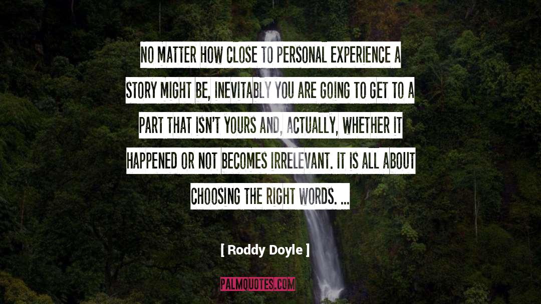 Roddy Doyle Quotes: No matter how close to