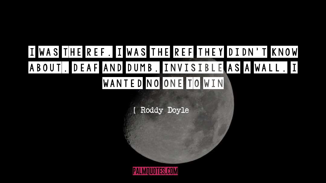 Roddy Doyle Quotes: I was the ref. I