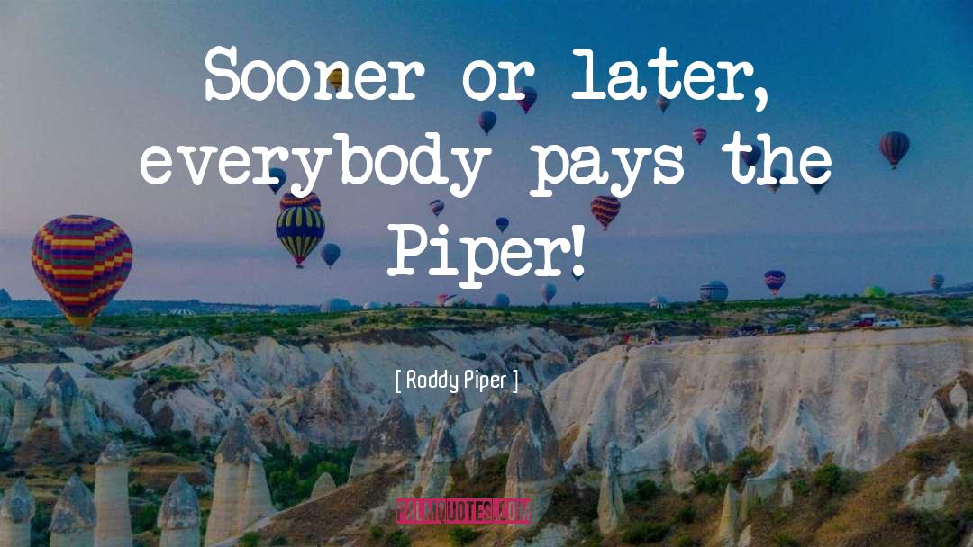 Roddy Piper Quotes: Sooner or later, everybody pays