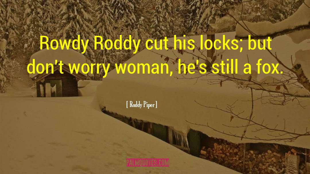 Roddy Piper Quotes: Rowdy Roddy cut his locks;