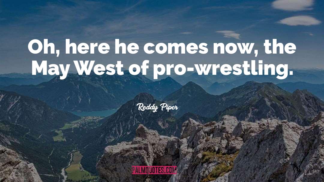 Roddy Piper Quotes: Oh, here he comes now,