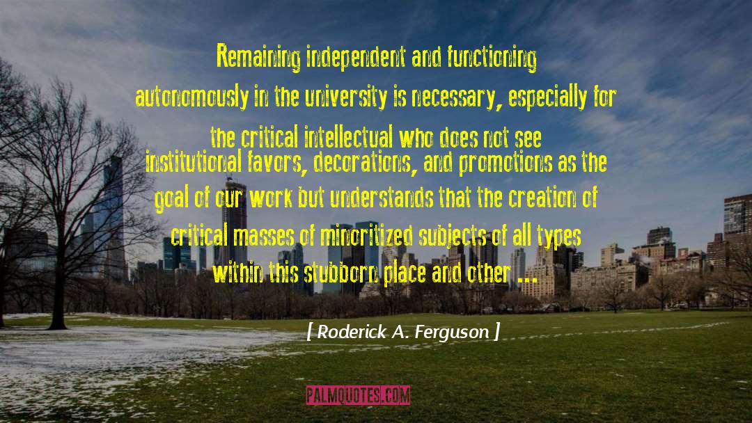 Roderick A. Ferguson Quotes: Remaining independent and functioning autonomously