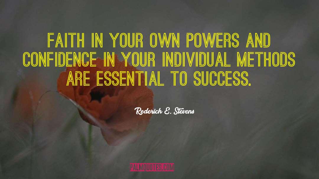 Roderick E. Stevens Quotes: Faith in your own powers
