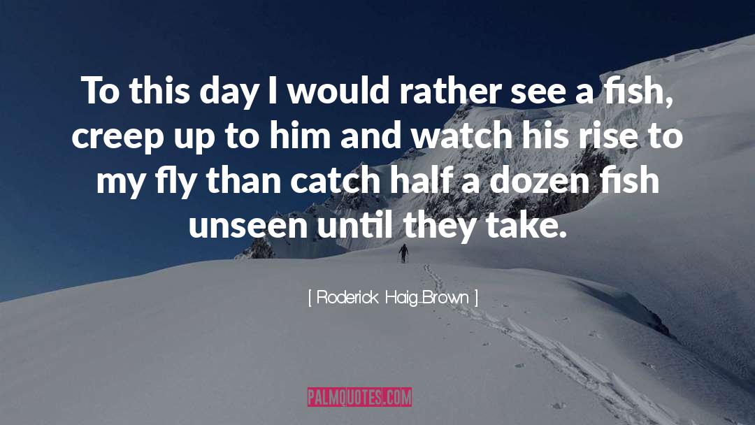 Roderick Haig-Brown Quotes: To this day I would