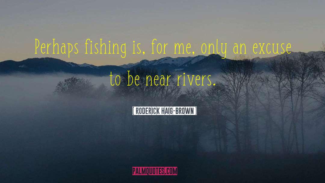 Roderick Haig-Brown Quotes: Perhaps fishing is, for me,