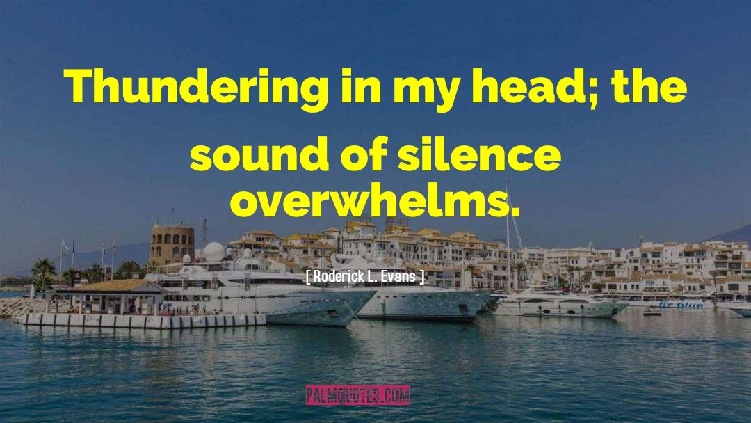 Roderick L. Evans Quotes: Thundering in my head; the