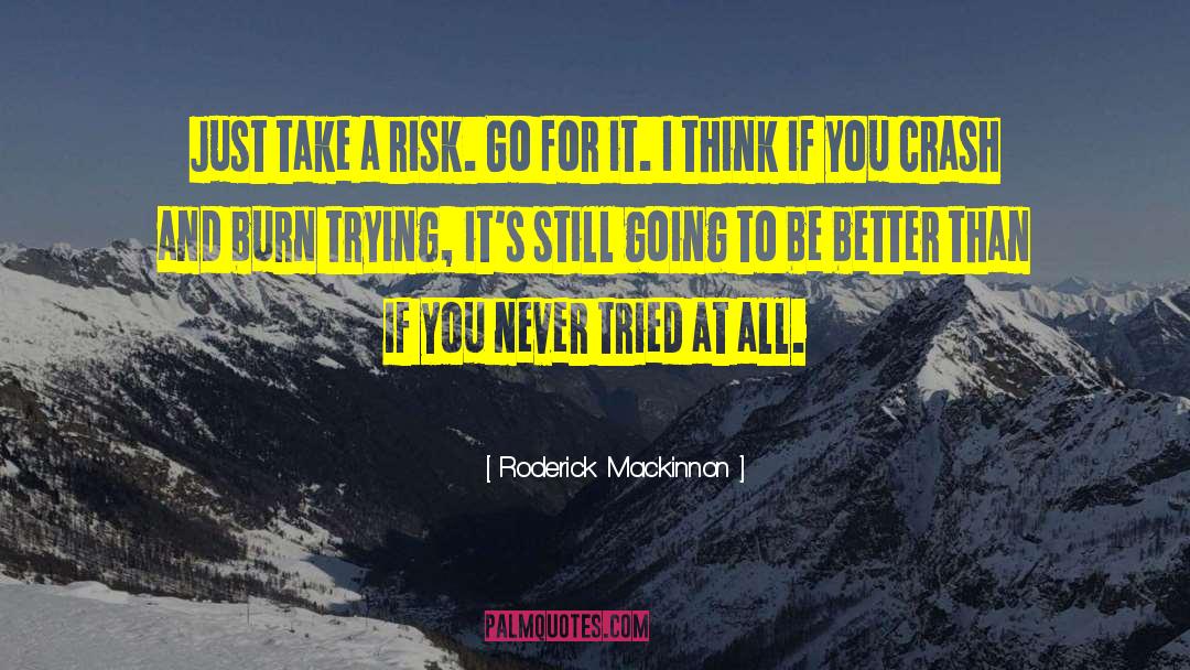 Roderick Mackinnon Quotes: Just take a risk. Go