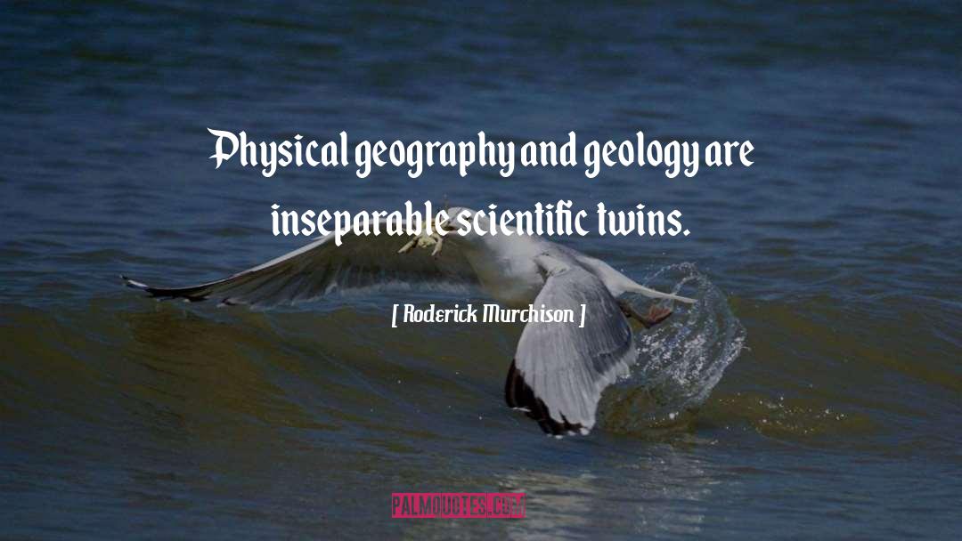 Roderick Murchison Quotes: Physical geography and geology are