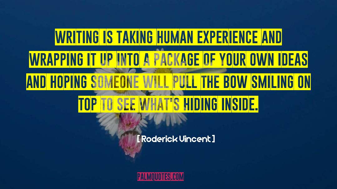 Roderick Vincent Quotes: Writing is taking human experience