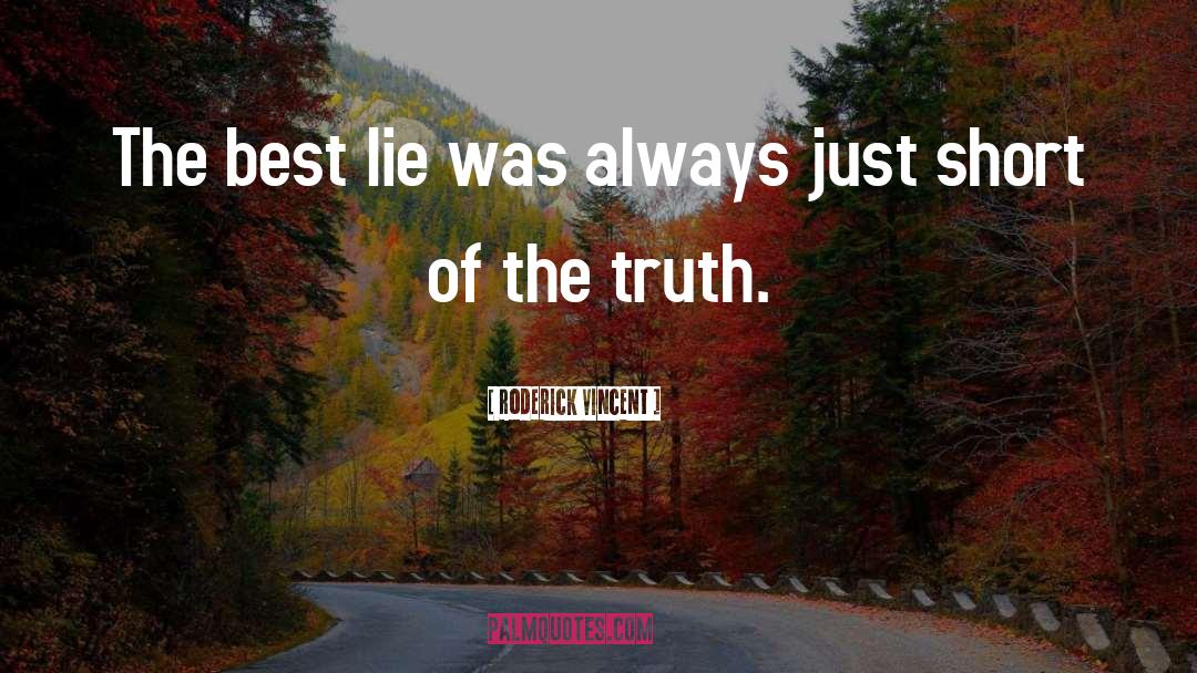 Roderick Vincent Quotes: The best lie was always
