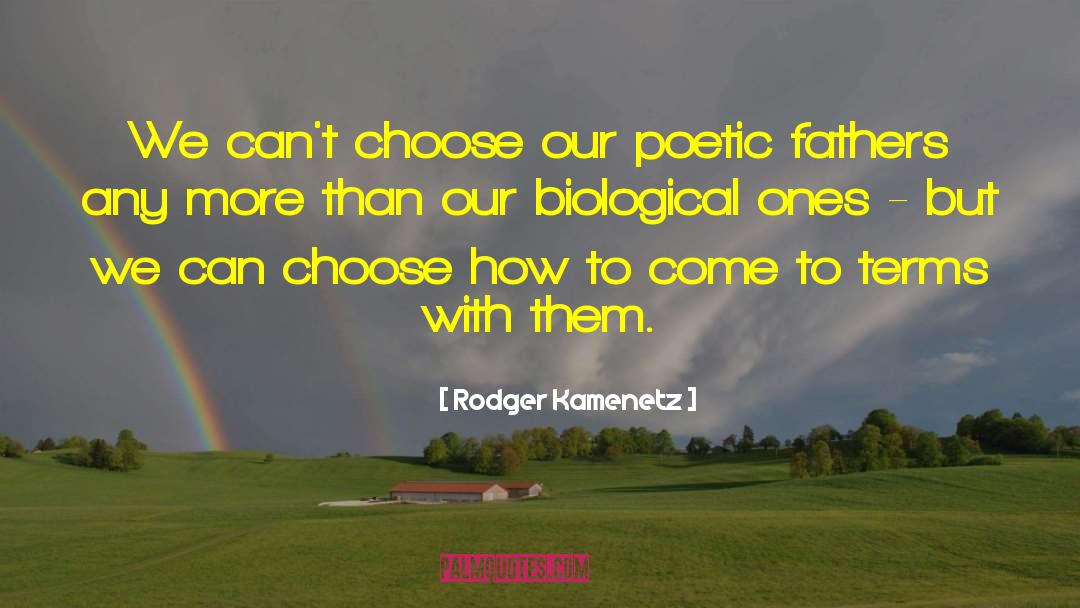 Rodger Kamenetz Quotes: We can't choose our poetic
