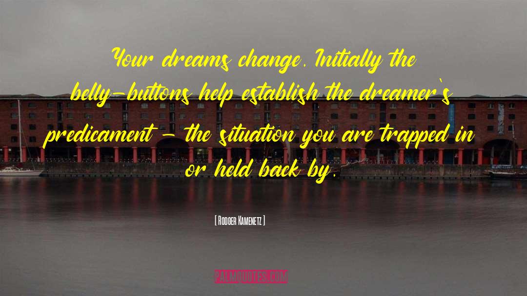 Rodger Kamenetz Quotes: Your dreams change. Initially the