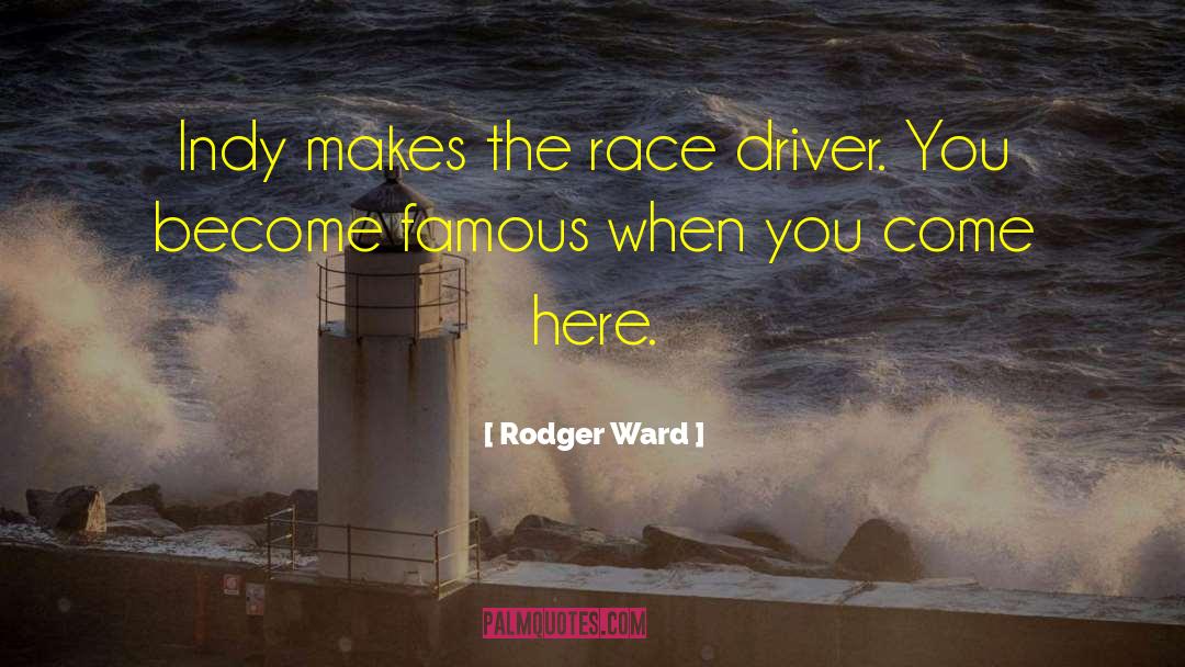 Rodger Ward Quotes: Indy makes the race driver.
