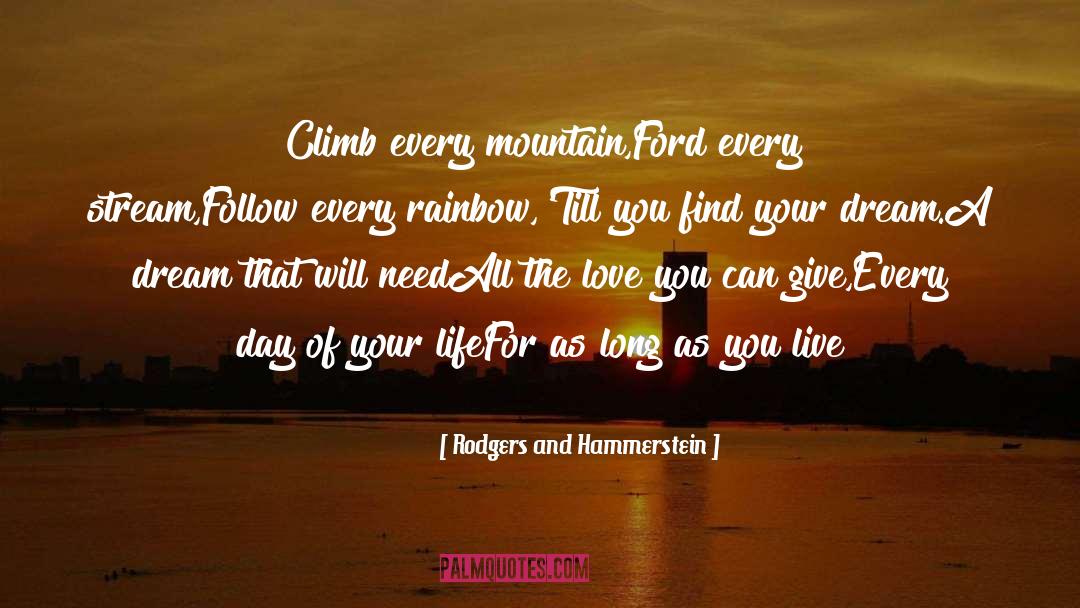 Rodgers And Hammerstein Quotes: Climb every mountain,<br>Ford every stream,<br>Follow