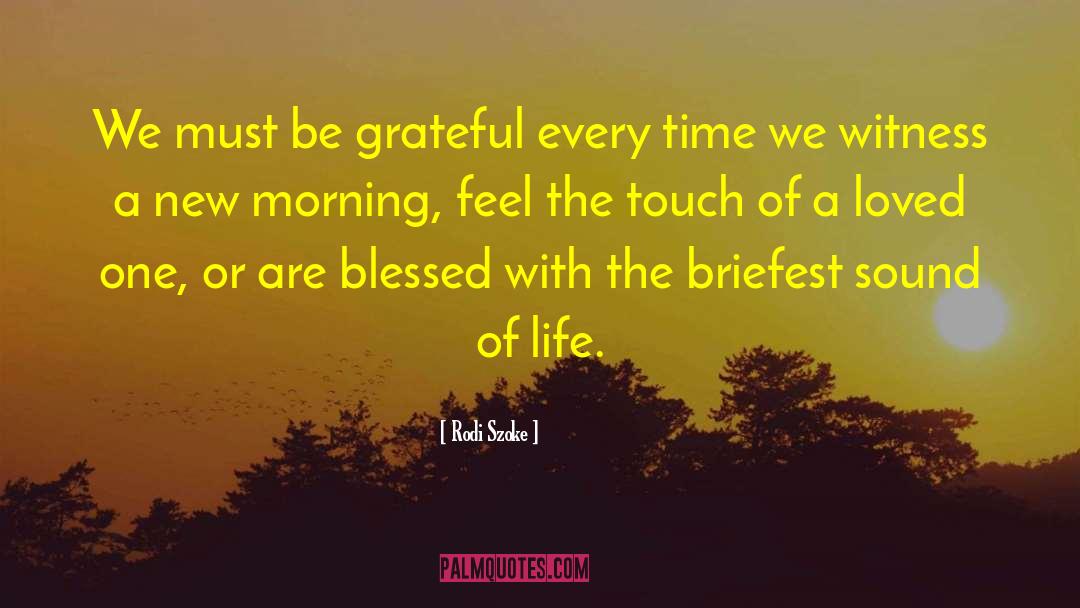 Rodi Szoke Quotes: We must be grateful every