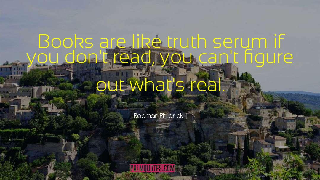 Rodman Philbrick Quotes: Books are like truth serum<br>