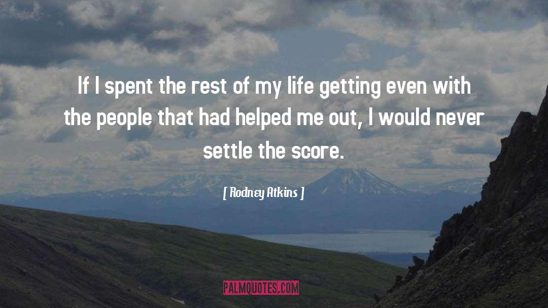 Rodney Atkins Quotes: If I spent the rest