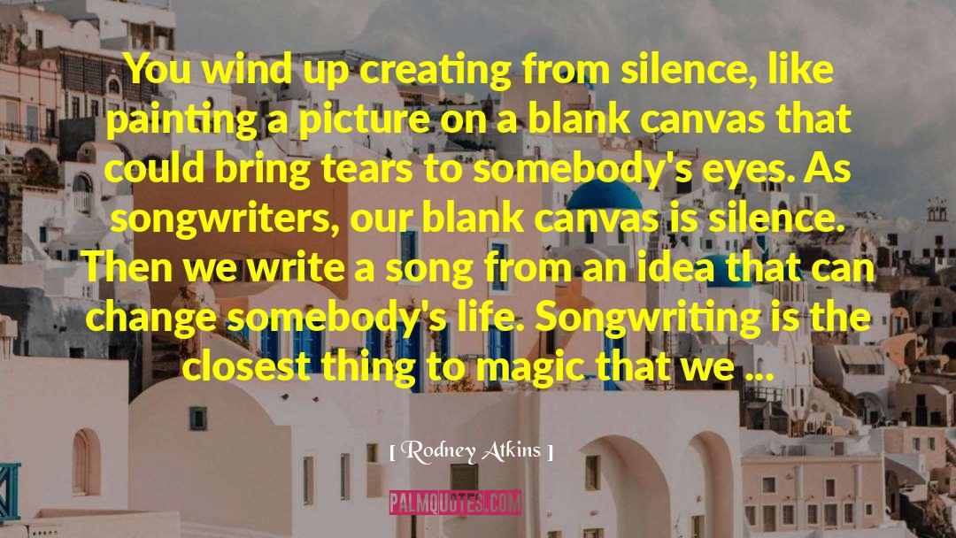 Rodney Atkins Quotes: You wind up creating from